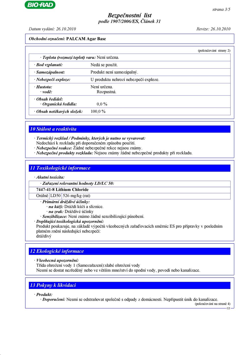 Obsah ředidel: Organická ředidla: 0,0 % Obsah netěkavých složek: 100,0 % (pokračování strany 2) 10 Stálost a reaktivita Termický rozklad / Podmínky, kterých je nutno se vyvarovat: Nedochází k