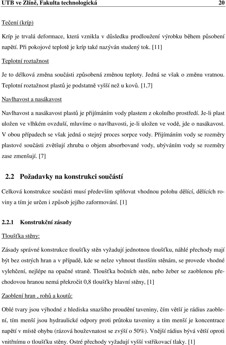 Teplotní roztažnost plastů je podstatně vyšší než u kovů. [1,7] Navlhavost a nasákavost Navlhavost a nasákavost plastů je přijímáním vody plastem z okolního prostředí.