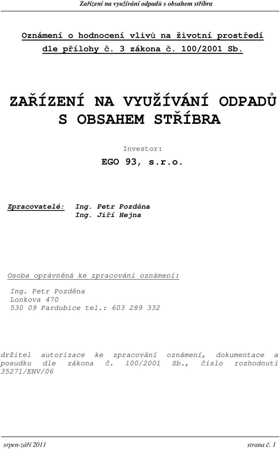 Jiří Hejna Osoba oprávněná ke zpracování oznámení: Ing. Petr Pozděna Lonkova 470 530 09 Pardubice tel.
