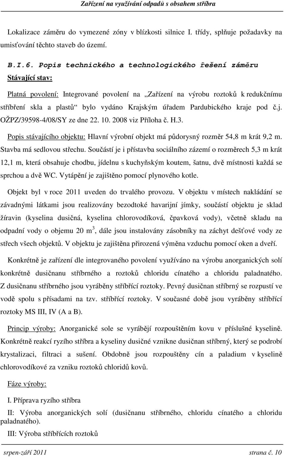 Pardubického kraje pod č.j. OŽPZ/39598-4/08/SY ze dne 22. 10. 2008 viz Příloha č. H.3. Popis stávajícího objektu: Hlavní výrobní objekt má půdorysný rozměr 54,8 m krát 9,2 m.