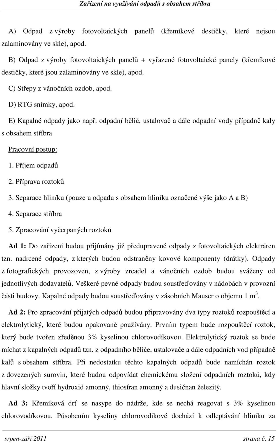 E) Kapalné odpady jako např. odpadní bělič, ustalovač a dále odpadní vody případně kaly s obsahem stříbra Pracovní postup: 1. Příjem odpadů 2. Příprava roztoků 3.