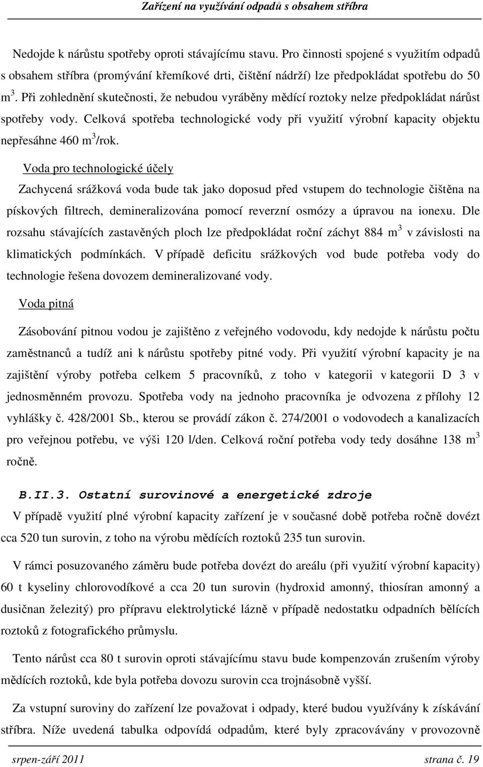 Celková spotřeba technologické vody při využití výrobní kapacity objektu nepřesáhne 460 m 3 /rok.