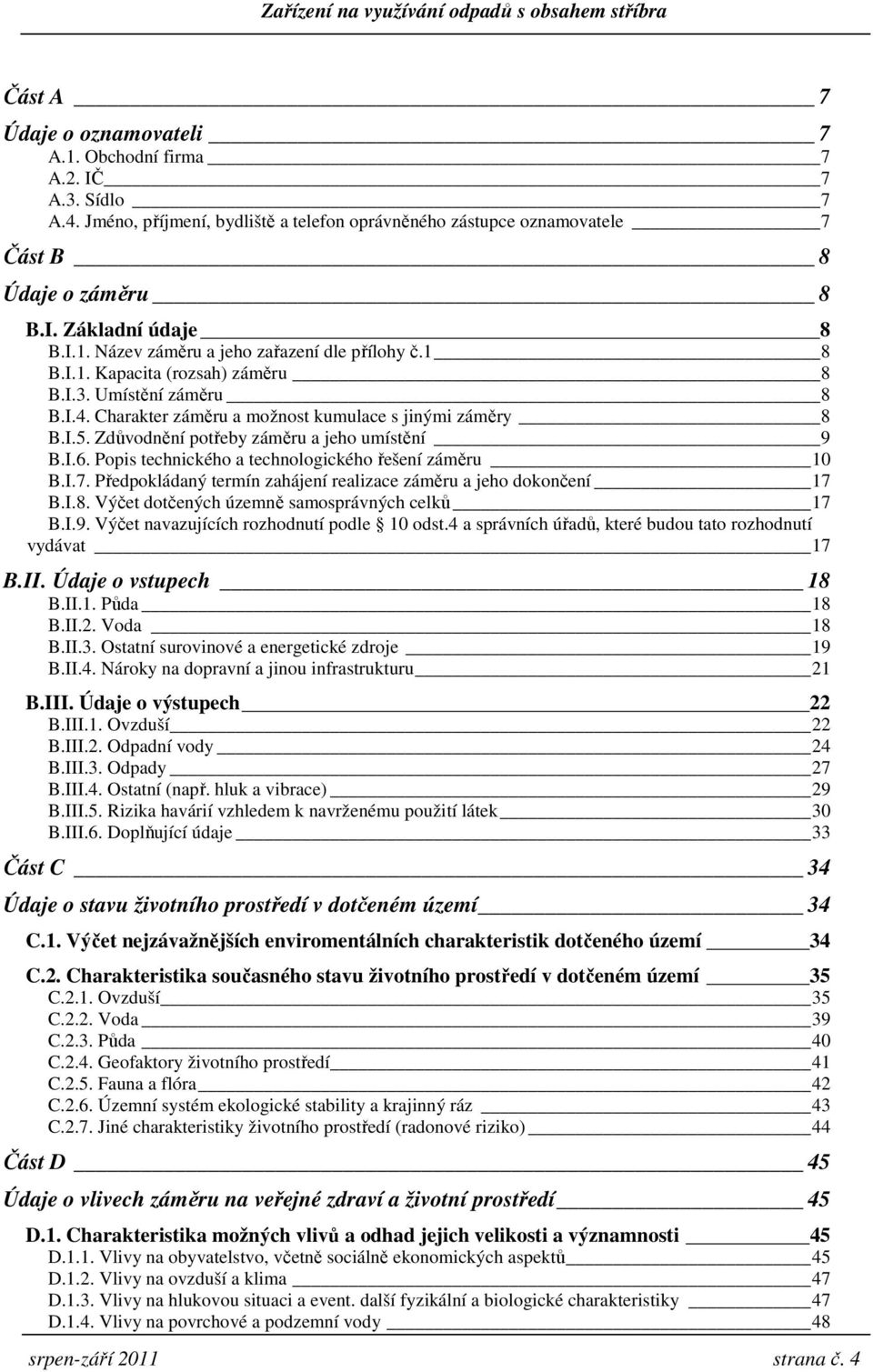 Zdůvodnění potřeby záměru a jeho umístění 9 B.I.6. Popis technického a technologického řešení záměru 10 B.I.7. Předpokládaný termín zahájení realizace záměru a jeho dokončení 17 B.I.8.