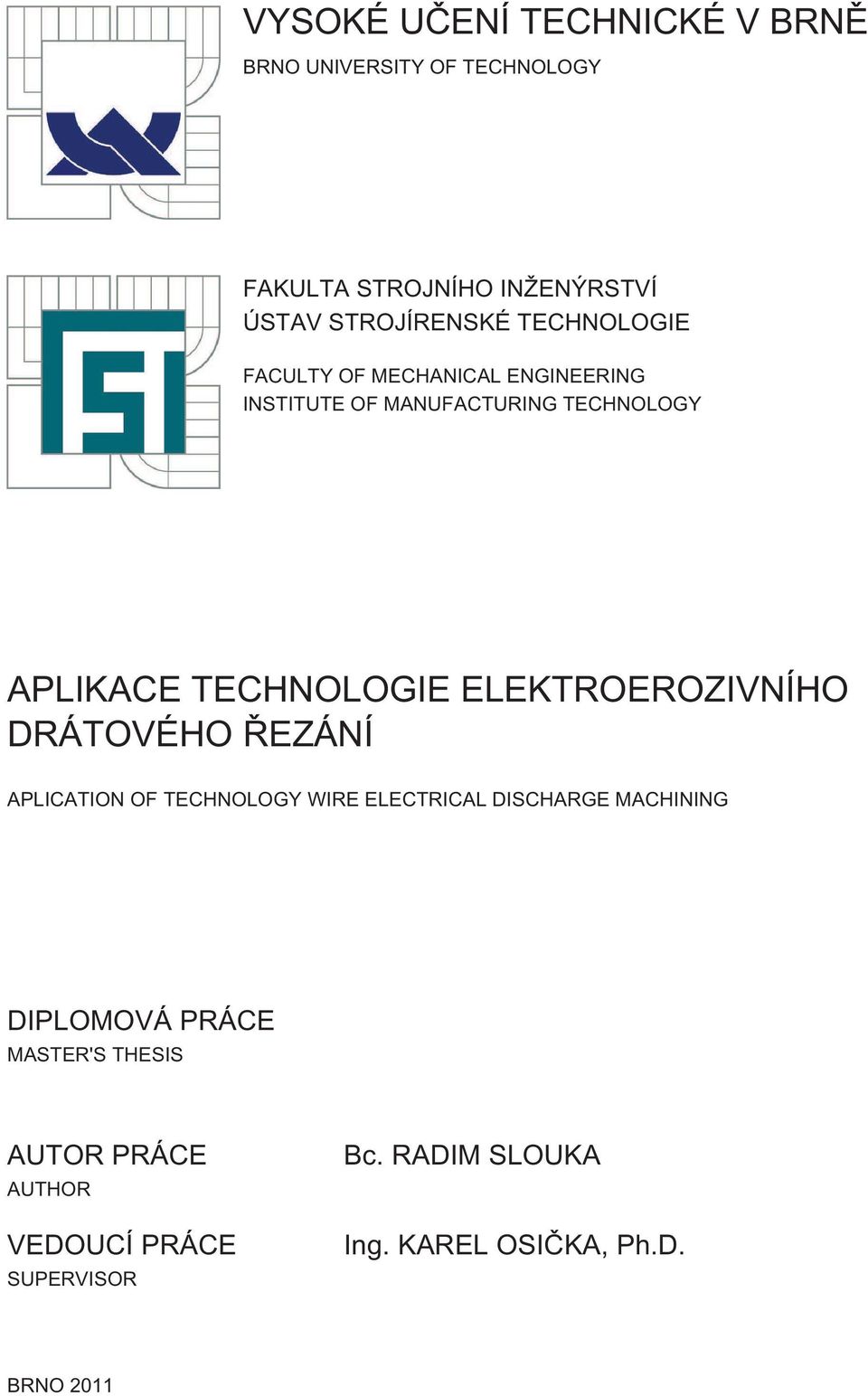 ELEKTROEROZIVNÍHO DRÁTOVÉHO ŘEZÁNÍ APLICATION OF TECHNOLOGY WIRE ELECTRICAL DISCHARGE MACHINING DIPLOMOVÁ