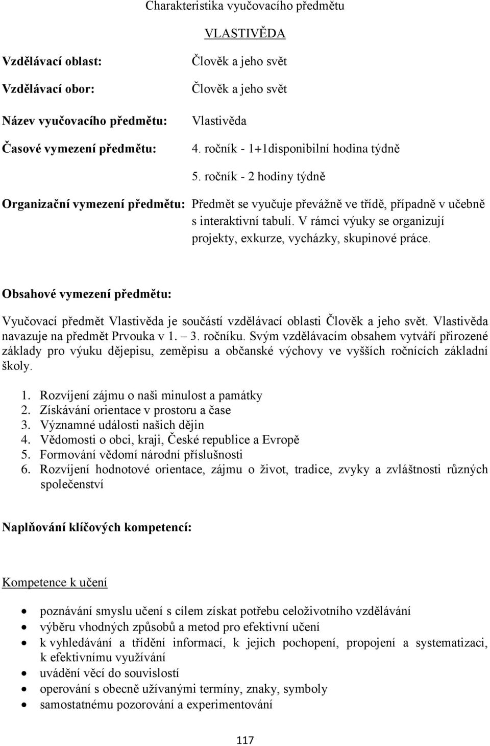 V rámci výuky se organizují projekty, exkurze, vycházky, skupinové práce. Obsahové vymezení předmětu: Vyučovací předmět Vlastivěda je součástí vzdělávací oblasti Člověk a jeho svět.