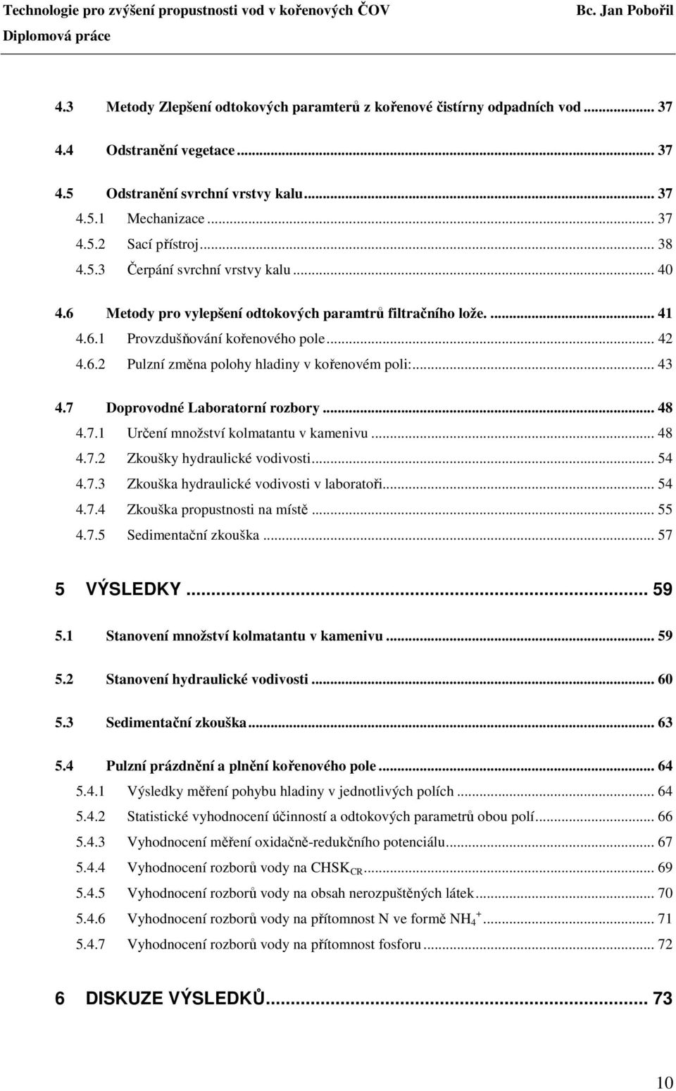 .. 43 4.7 Doprovodné Laboratorní rozbory... 48 4.7.1 Určení množství kolmatantu v kamenivu... 48 4.7.2 Zkoušky hydraulické vodivosti... 54 4.7.3 Zkouška hydraulické vodivosti v laboratoři... 54 4.7.4 Zkouška propustnosti na místě.