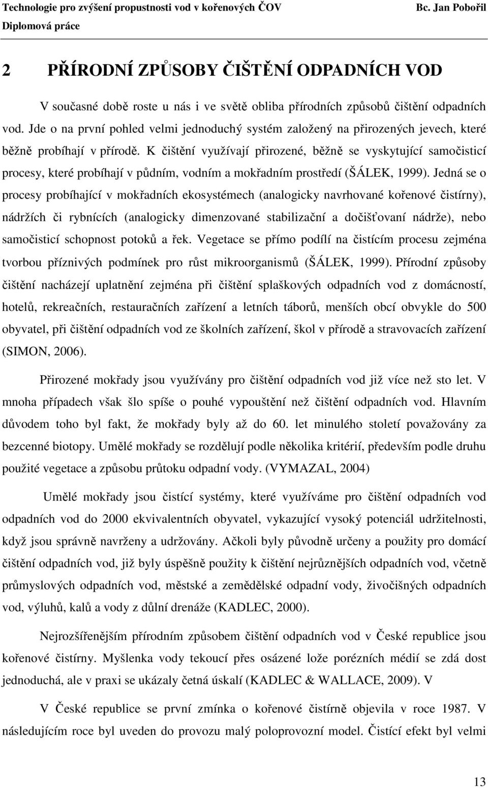 K čištění využívají přirozené, běžně se vyskytující samočisticí procesy, které probíhají v půdním, vodním a mokřadním prostředí (ŠÁLEK, 1999).