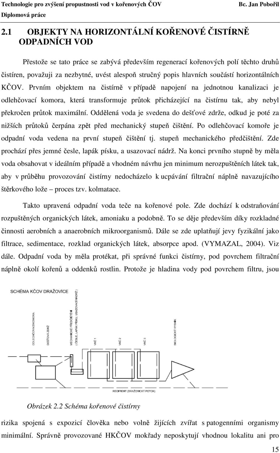 Prvním objektem na čistírně v případě napojení na jednotnou kanalizaci je odlehčovací komora, která transformuje průtok přicházející na čistírnu tak, aby nebyl překročen průtok maximální.