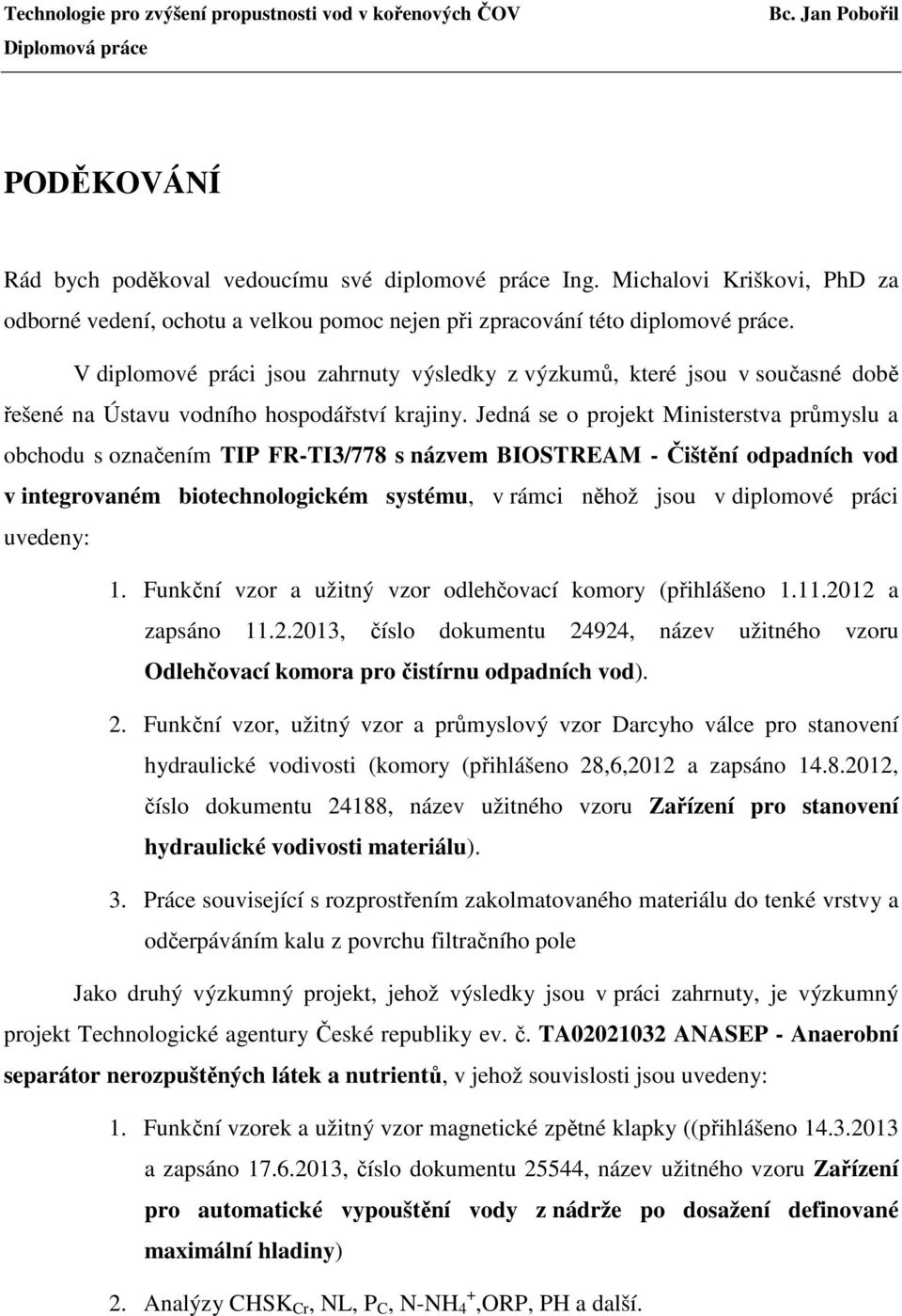 Jedná se o projekt Ministerstva průmyslu a obchodu s označením TIP FR-TI3/778 s názvem BIOSTREAM - Čištění odpadních vod v integrovaném biotechnologickém systému, v rámci něhož jsou v diplomové práci