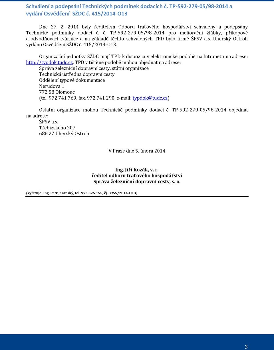 č. TP-592-279-05/98-2014 pro meliorační žlábky, příkopové a odvodňovací tvárnice a na základě těchto schválených TPD bylo firmě ŽPSV a.s. Uherský Ostroh vydáno Osvědčení SŽDC č. 415/2014-O13.