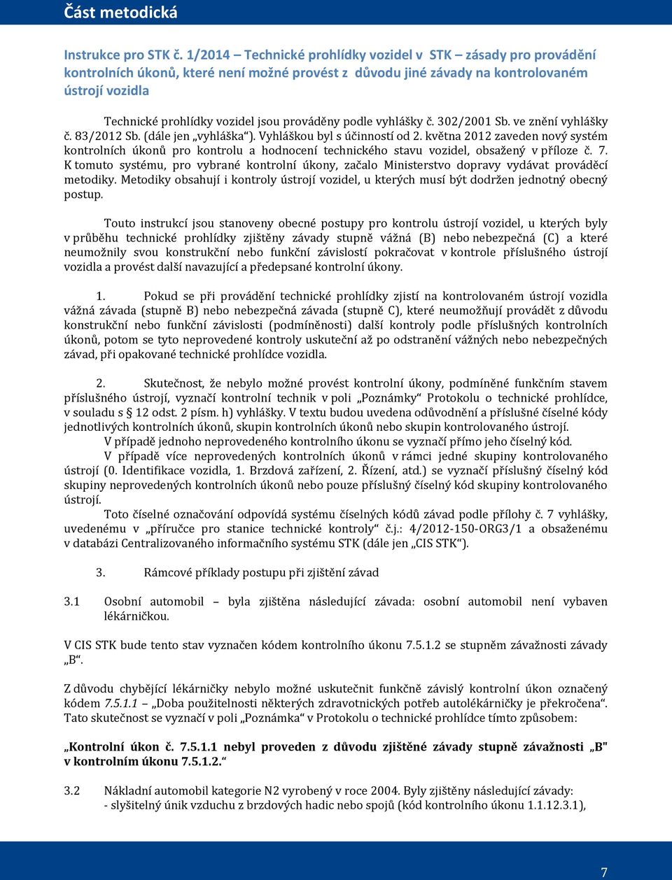 prováděny podle vyhlášky č. 302/2001 Sb. ve znění vyhlášky č. 83/2012 Sb. (dále jen vyhláška ). Vyhláškou byl s účinností od 2.