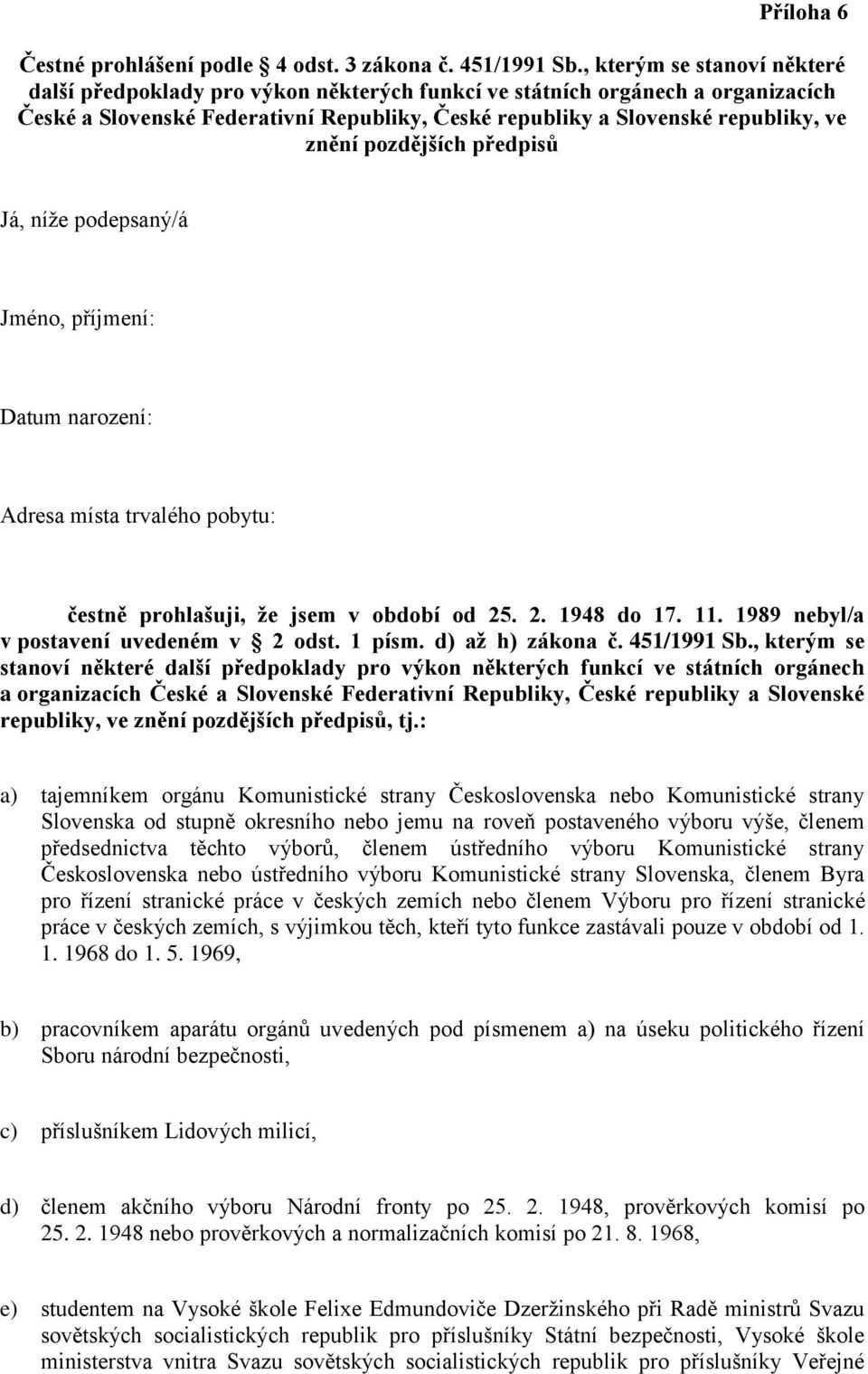 pozdějších předpisů Já, níže podepsaný/á Jméno, příjmení: Datum narození: Adresa místa trvalého pobytu: čestně prohlašuji, že jsem v období od 25. 2. 1948 do 17. 11.