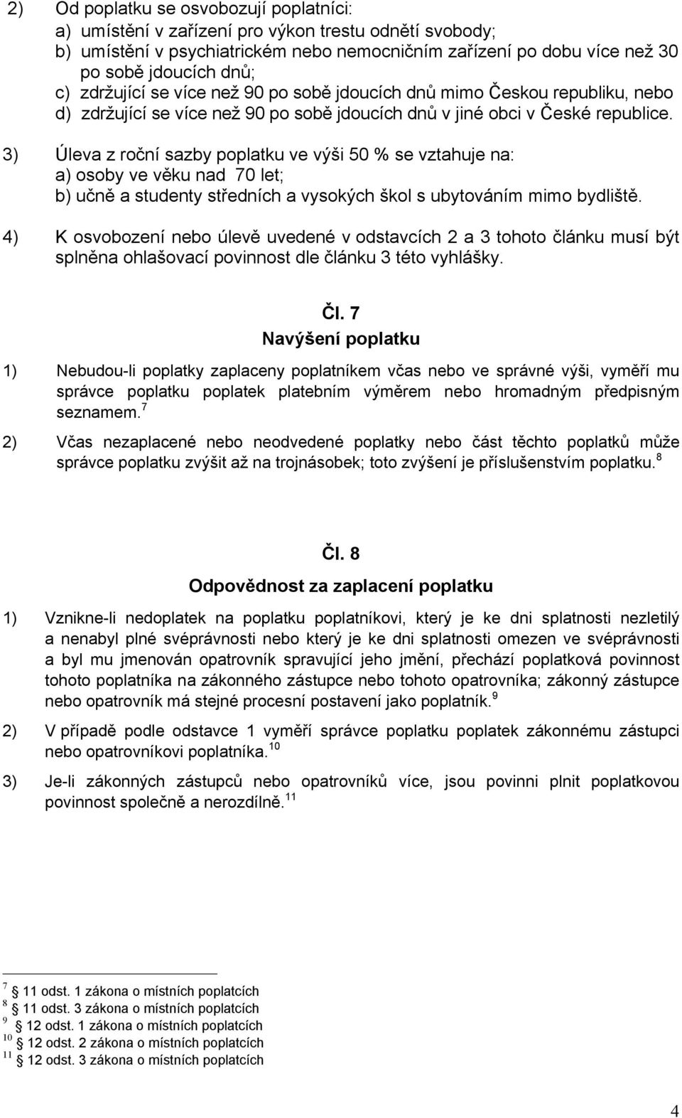 3) Úleva z roční sazby poplatku ve výši 50 % se vztahuje na: a) osoby ve věku nad 70 let; b) učně a studenty středních a vysokých škol s ubytováním mimo bydliště.