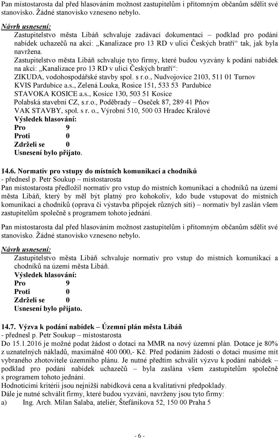 Zastupitelstvo města Libáň schvaluje tyto firmy, které budou vyzvány k podání nabídek na akci: Kanalizace pro 13 RD v ulici Českých bratří : ZIKUDA, vodohospodářské stavby spol. s r.o., Nudvojovice 2103, 511 01 Turnov KVIS Pardubice a.