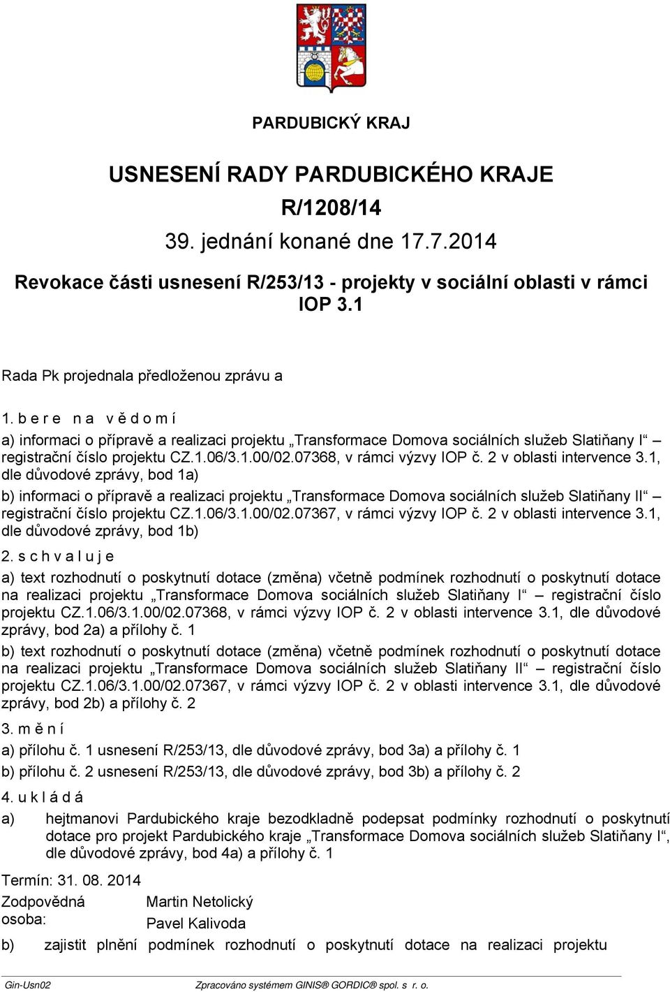 2 v oblasti intervence 3.1, dle důvodové zprávy, bod 1a) b) informaci o přípravě a realizaci projektu Transformace Domova sociálních služeb Slatiňany II registrační číslo projektu CZ.1.06/3.1.00/02.