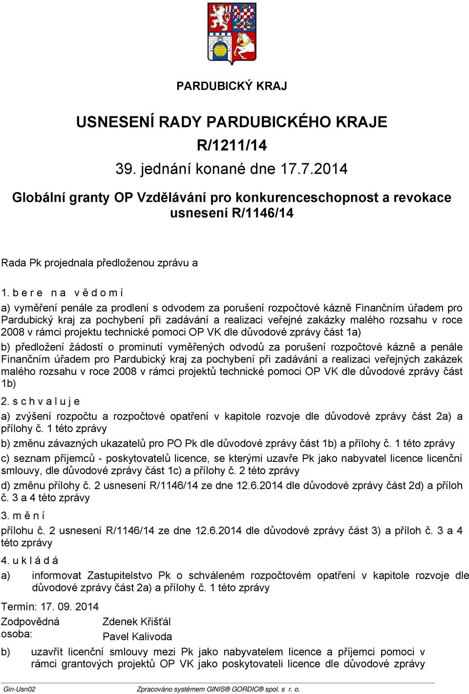 2008 v rámci projektu technické pomoci OP VK dle důvodové zprávy část 1a) b) předložení žádostí o prominutí vyměřených odvodů za porušení rozpočtové kázně a penále Finančním úřadem pro Pardubický