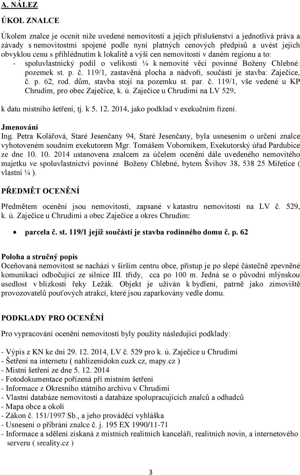 119/1, zastavěná plocha a nádvoří, součástí je stavba: Zaječice, č. p. 62, rod. dům, stavba stojí na pozemku st. par. č. 119/1, vše vedené u KP Chrudim, pro obec Zaječice, k. ú.