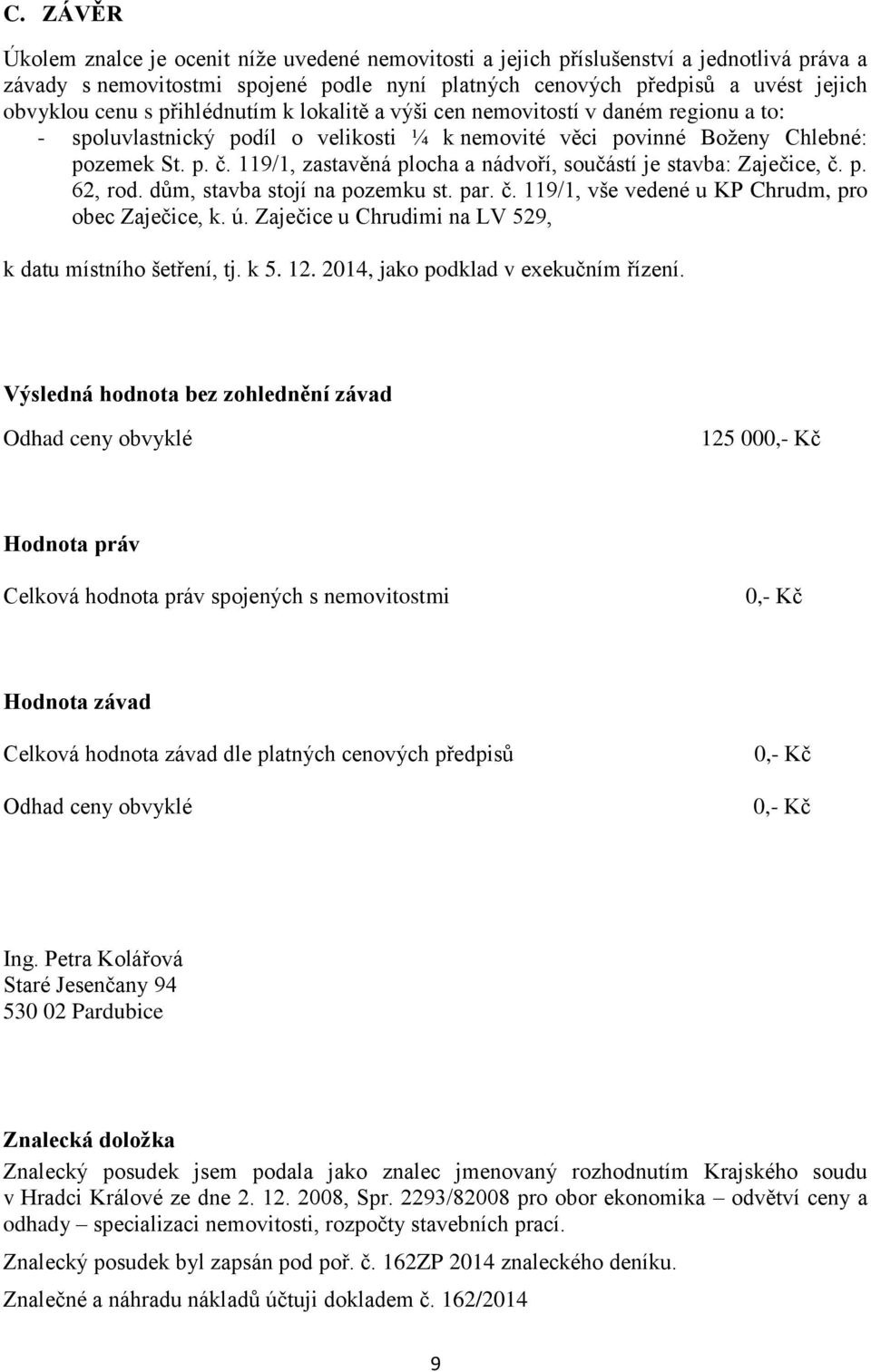 119/1, zastavěná plocha a nádvoří, součástí je stavba: Zaječice, č. p. 62, rod. dům, stavba stojí na pozemku st. par. č. 119/1, vše vedené u KP Chrudm, pro obec Zaječice, k. ú.