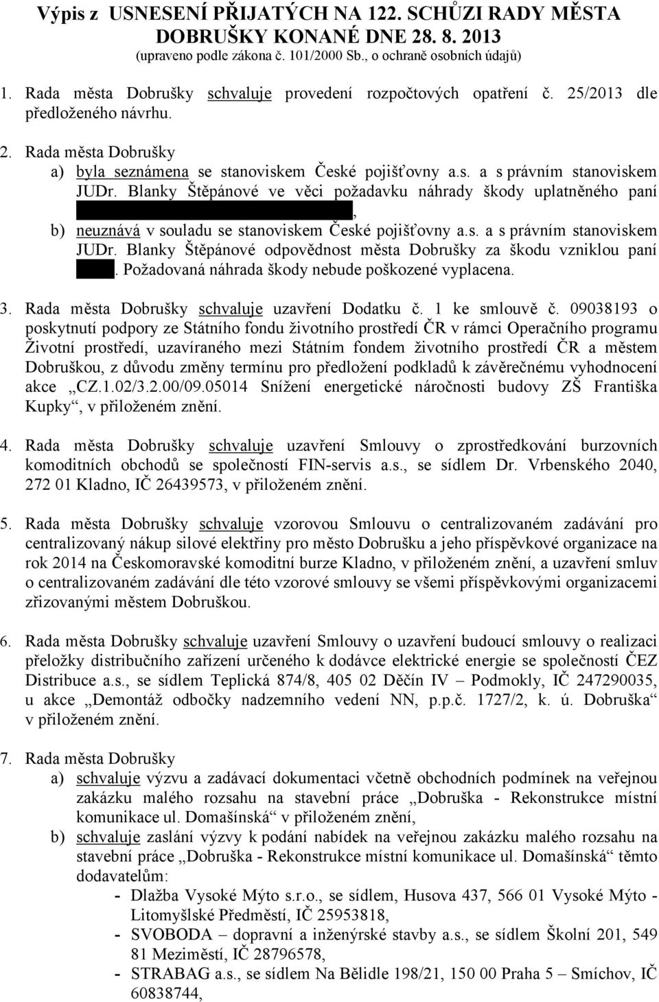 Blanky Štěpánové ve věci požadavku náhrady škody uplatněného paní., b) neuznává v souladu se stanoviskem České pojišťovny a.s. a s právním stanoviskem JUDr.