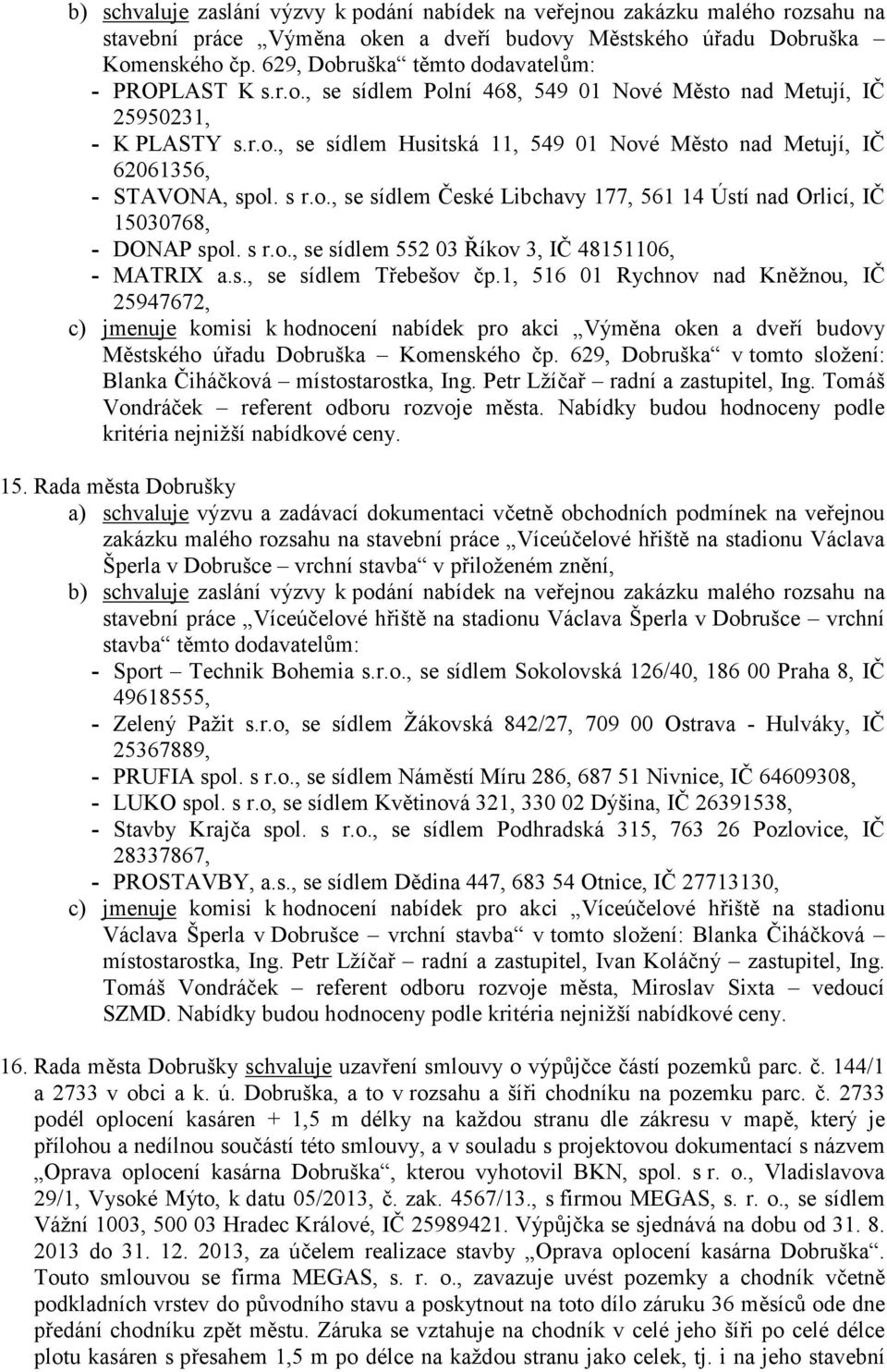 s r.o., se sídlem České Libchavy 177, 561 14 Ústí nad Orlicí, IČ 15030768, - DONAP spol. s r.o., se sídlem 552 03 Říkov 3, IČ 48151106, - MATRIX a.s., se sídlem Třebešov čp.