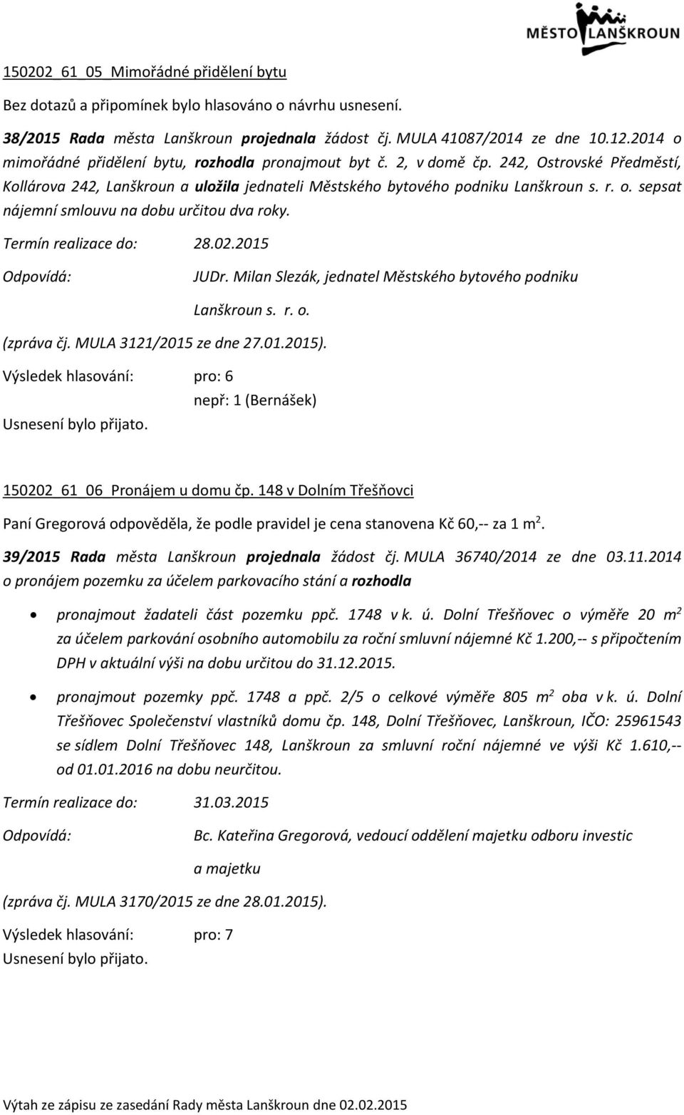 28.02.2015 JUDr. Milan Slezák, jednatel Městského bytového podniku Lanškroun s. r. o. (zpráva čj. MULA 3121/2015 ze dne 27.01.2015).