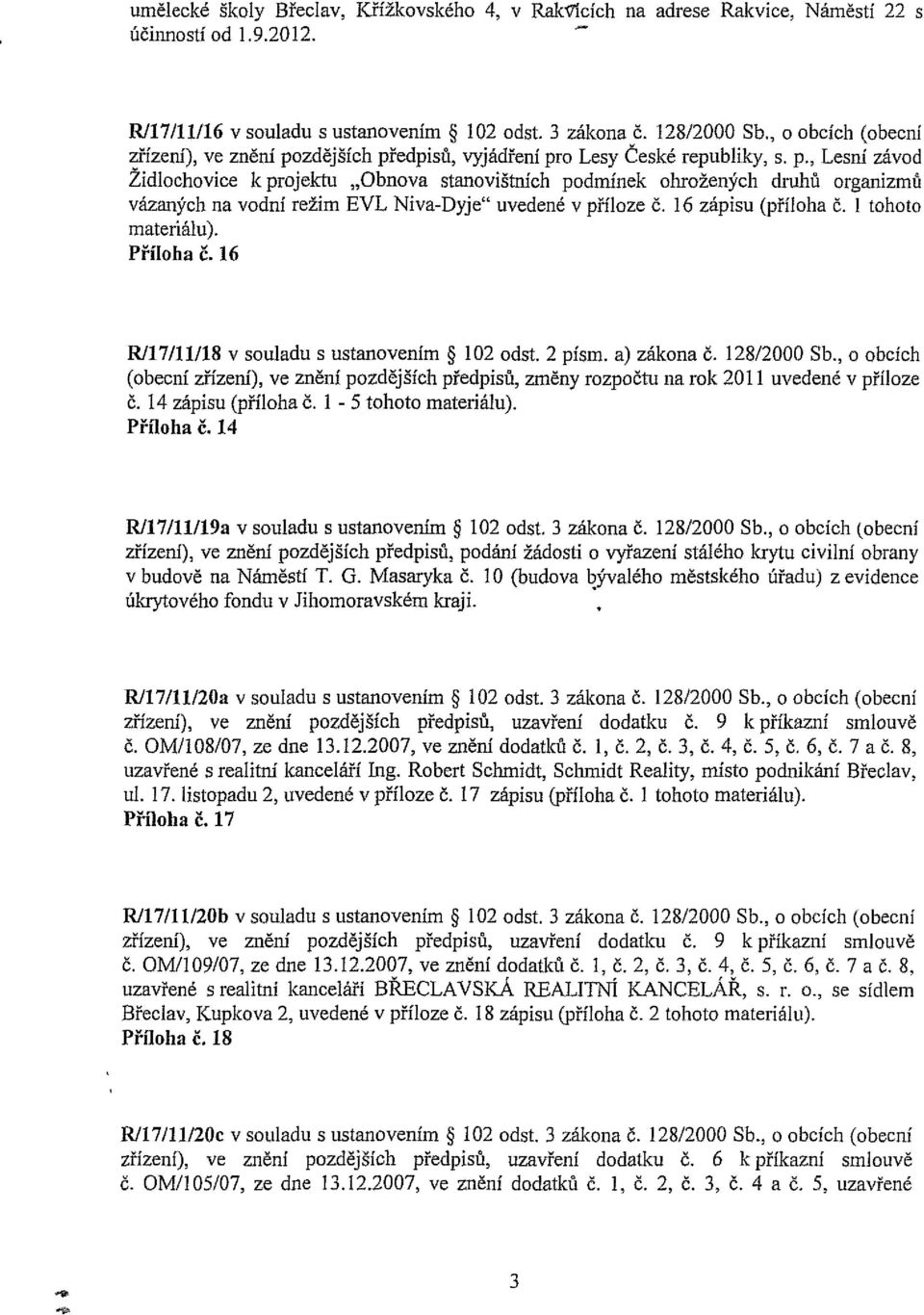 16 zápisu (příloha č. 1 tohoto materiálu). Příloha č. 16 R/17/11/18 v souladu s ustanovením 102 odst. 2 písm. a) zákona č. 128/2000 Sb.