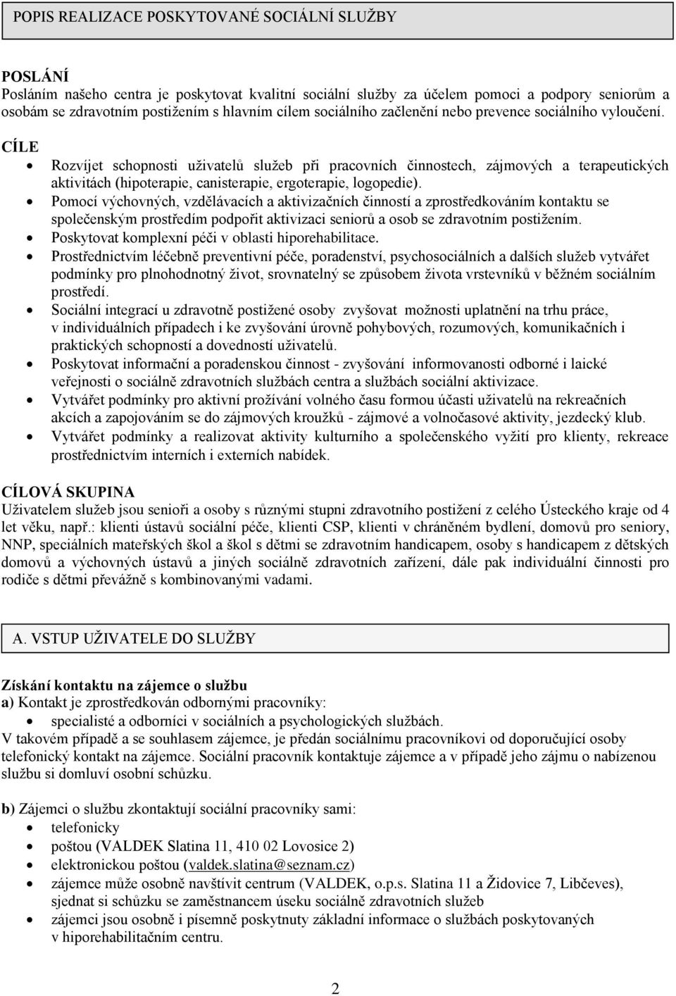 CÍLE Rozvíjet schopnosti uživatelů služeb při pracovních činnostech, zájmových a terapeutických aktivitách (hipoterapie, canisterapie, ergoterapie, logopedie).