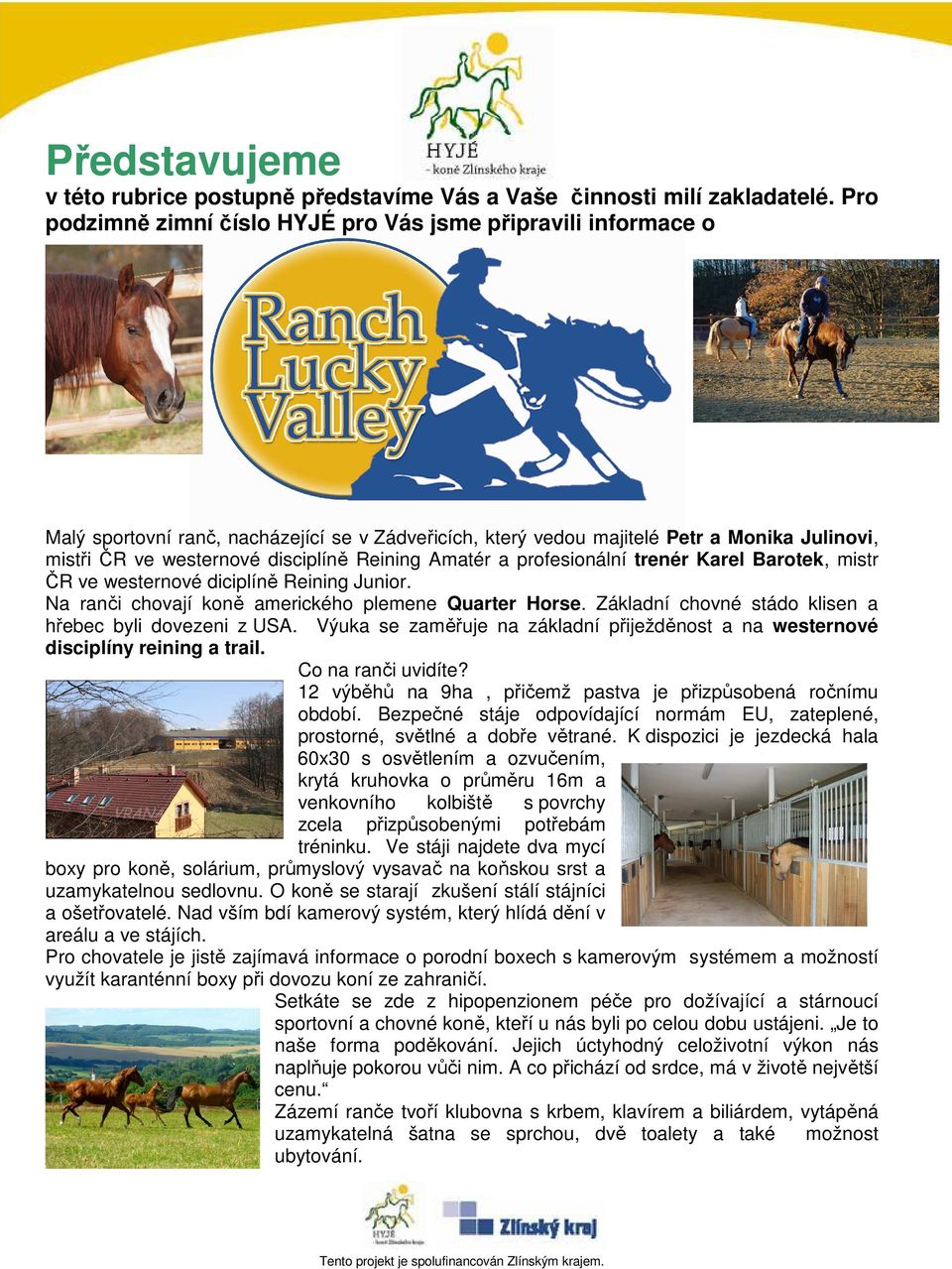 Reining Amatér a profesionální trenér Karel Barotek, mistr ČR ve westernové diciplíně Reining Junior. Na ranči chovají koně amerického plemene Quarter Horse.