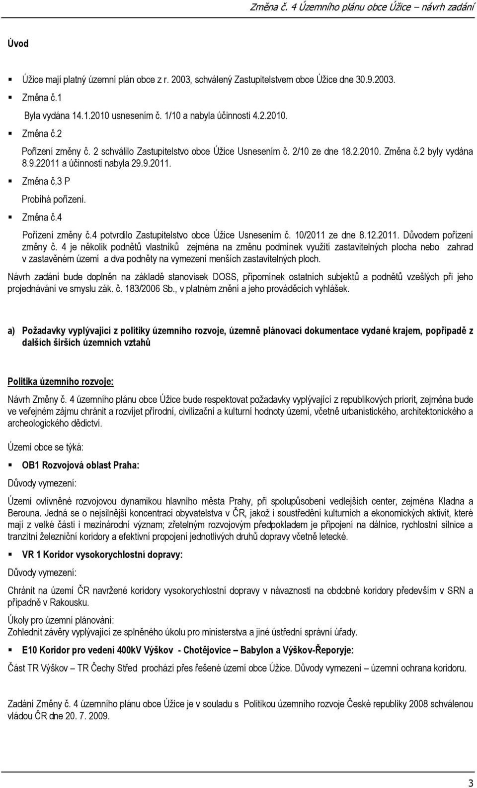 4 potvrdilo Zastupitelstvo obce Úžice Usnesením č. 10/2011 ze dne 8.12.2011. Důvodem pořízení změny č.