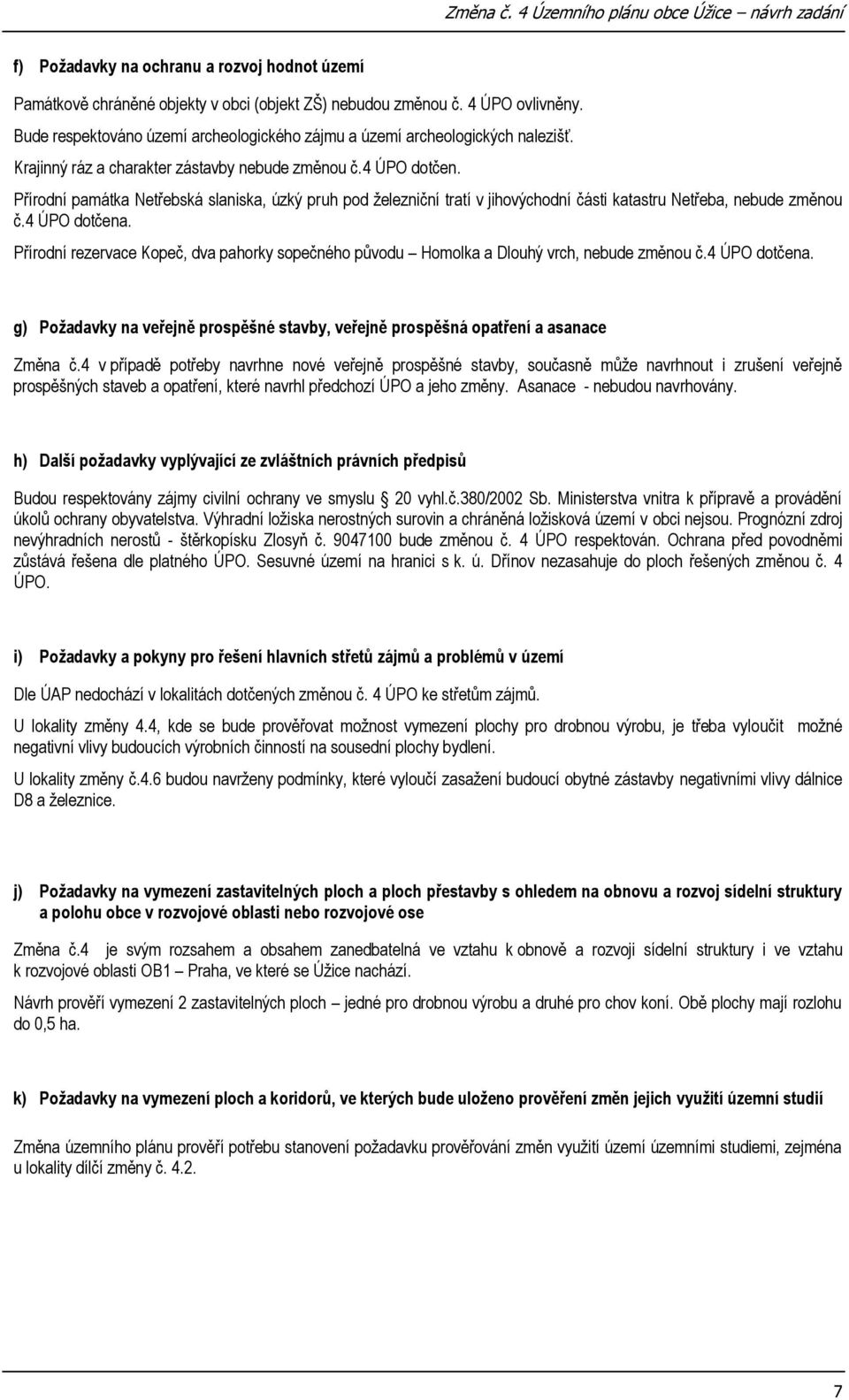 Přírodní památka Netřebská slaniska, úzký pruh pod železniční tratí v jihovýchodní části katastru Netřeba, nebude změnou č.4 ÚPO dotčena.
