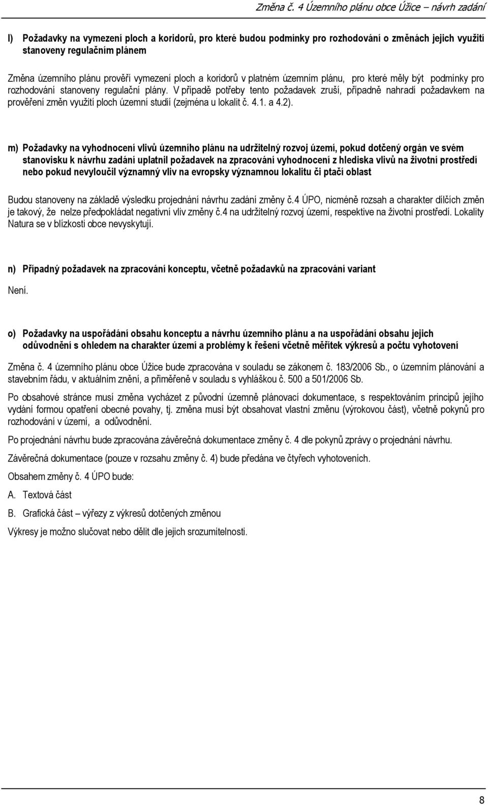 V případě potřeby tento požadavek zruší, případně nahradí požadavkem na prověření změn využití ploch územní studií (zejména u lokalit č. 4.1. a 4.2).