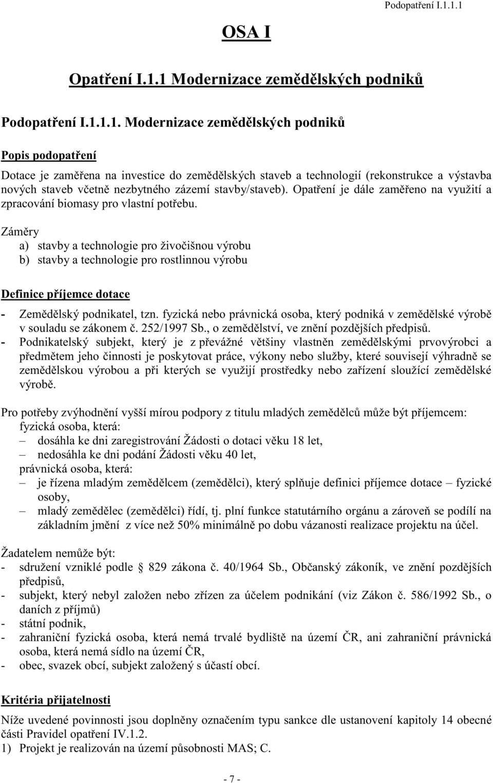 (rekonstrukce a výstavba nových staveb včetně nezbytného zázemí stavby/staveb). Opatření je dále zaměřeno na využití a zpracování biomasy pro vlastní potřebu.