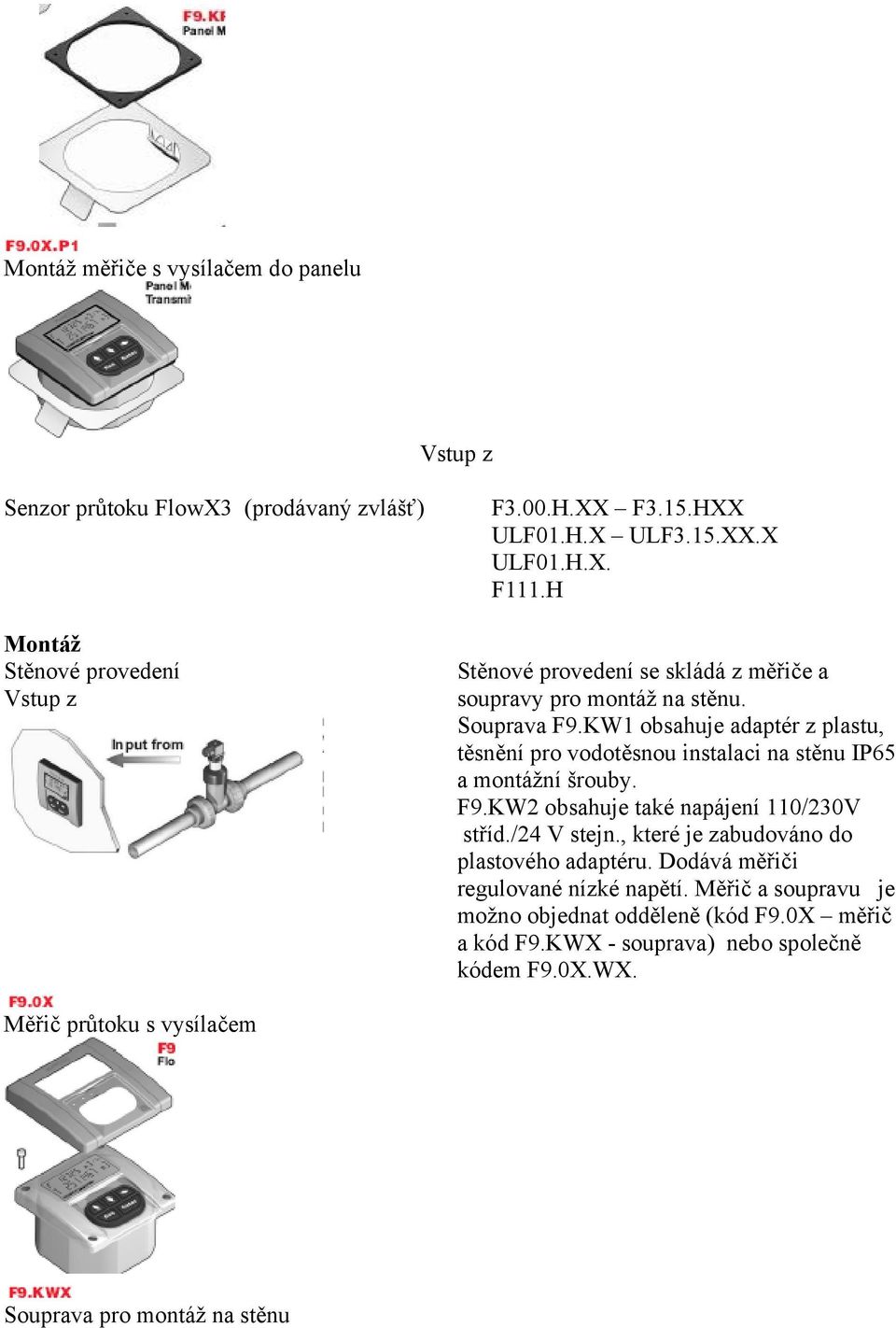 KW1 obsahuje adaptér z plastu, těsnění pro vodotěsnou instalaci na stěnu IP65 a montážní šrouby. F9.KW2 obsahuje také napájení 110/230V stříd./24 V stejn.