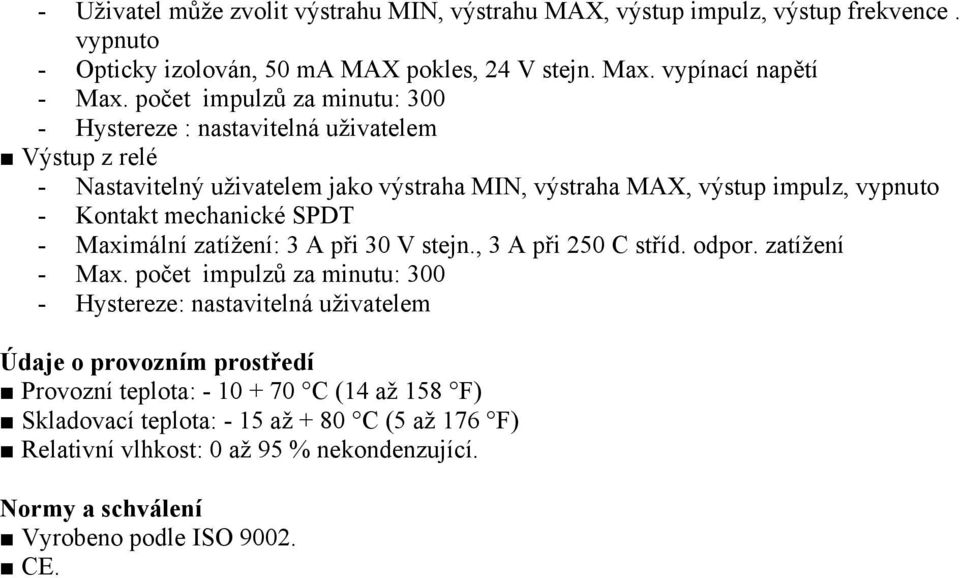 mechanické SPDT - Maximální zatížení: 3 A při 30 V stejn., 3 A při 250 C stříd. odpor. zatížení - Max.