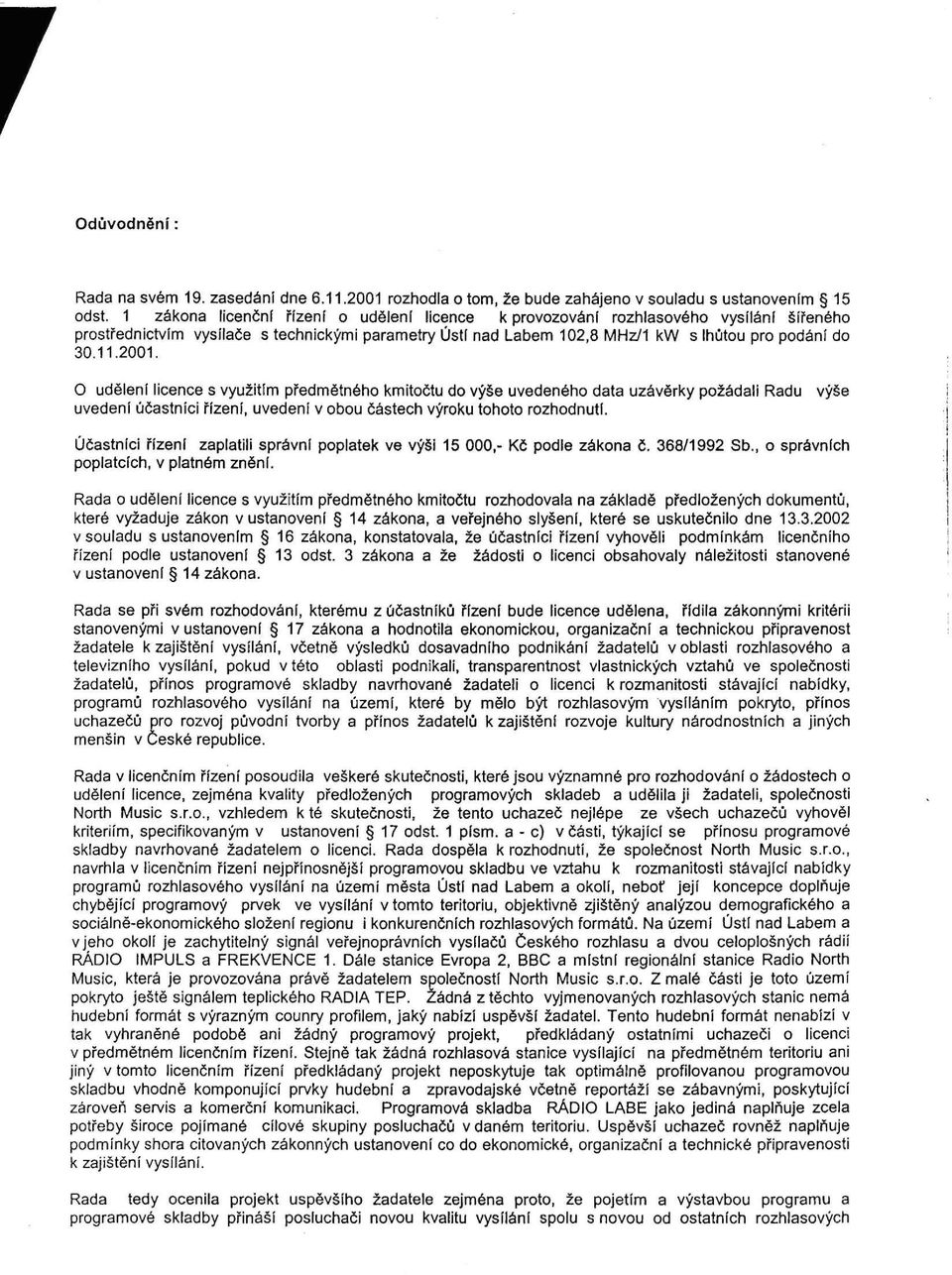 2001. O udělení licence s využitím předmětného kmitočtu do výše uvedeného data uzávěrky požádali Radu uvedení účastníci řízení, uvedení v obou částech výroku tohoto rozhodnutí.