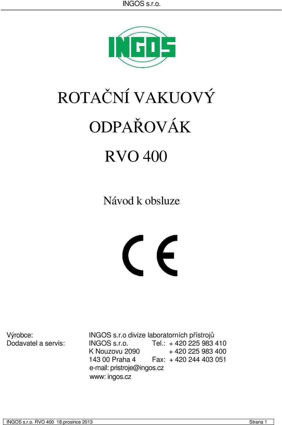 : + 420 225 983 410 K Nouzovu 2090 + 420 225 983 400 143 00 Praha 4 Fax: + 420 244