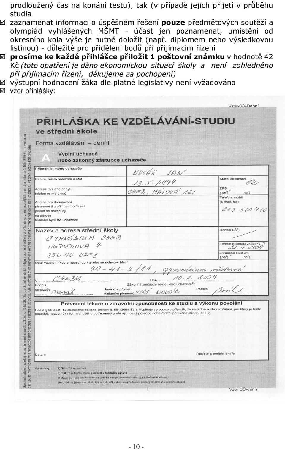 diplomem nebo výsledkovou listinou) - důležité pro přidělení bodů při přijímacím řízení prosíme ke každé přihlášce přiložit 1 poštovní známku v hodnotě