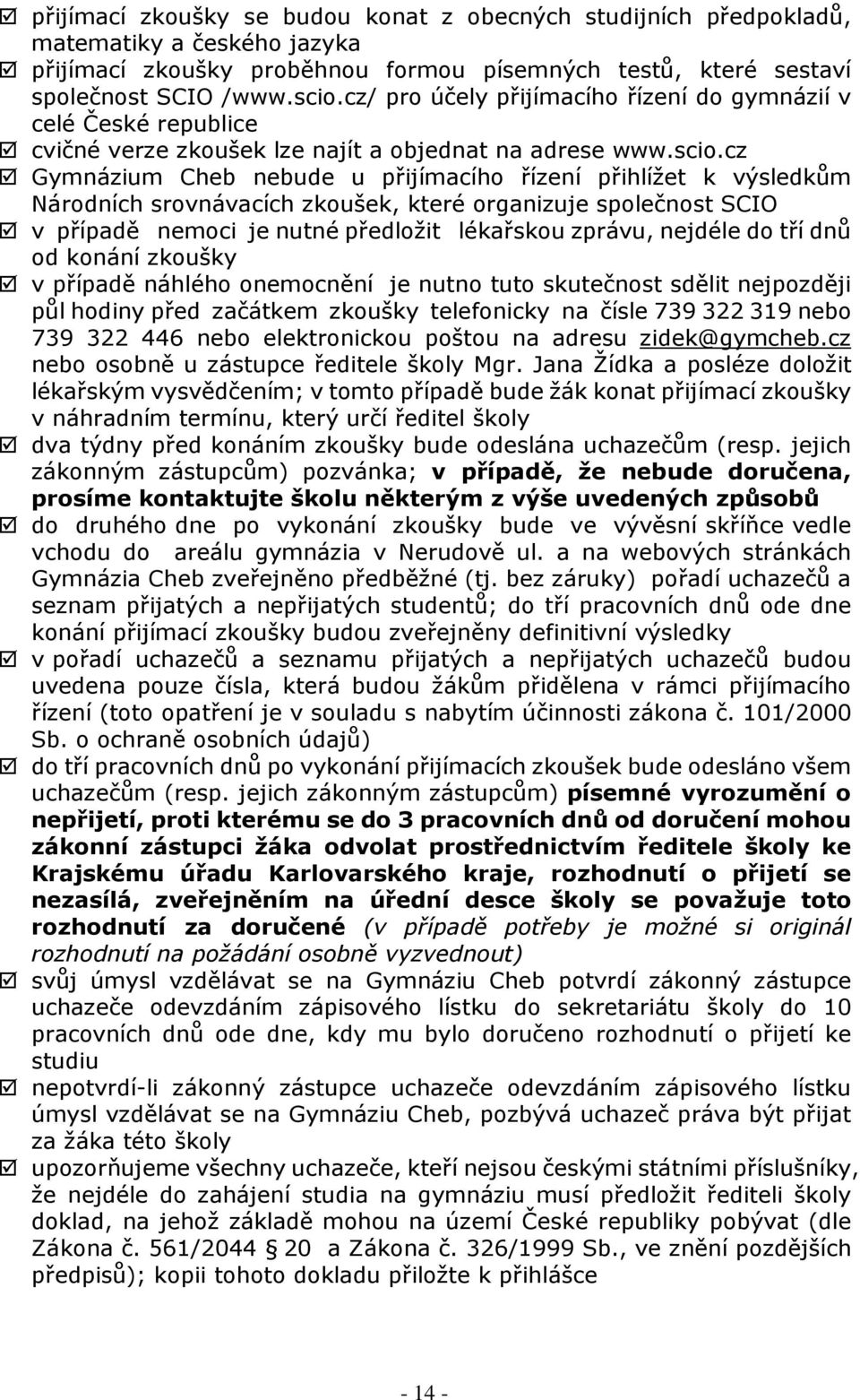 cz Gymnázium Cheb nebude u přijímacího řízení přihlížet k výsledkům Národních srovnávacích zkoušek, které organizuje společnost SCIO v případě nemoci je nutné předložit lékařskou zprávu, nejdéle do