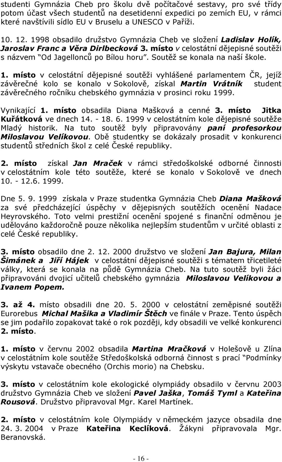Soutěž se konala na naší škole. 1.