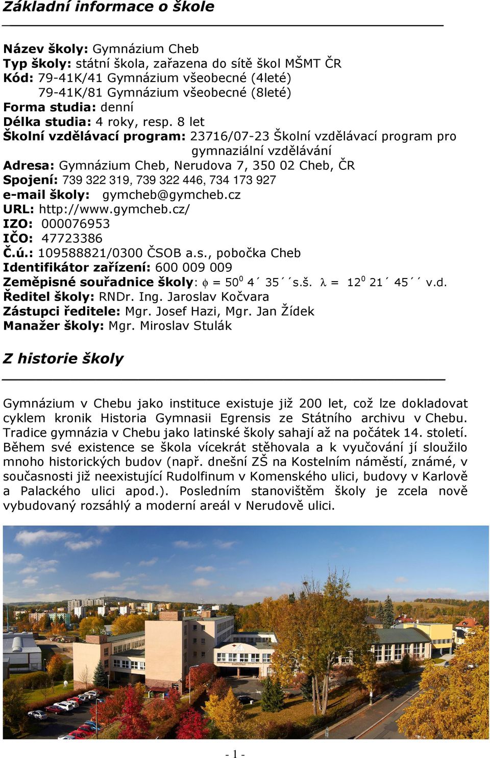 8 let Školní vzdělávací program: 23716/07-23 Školní vzdělávací program pro gymnaziální vzdělávání Adresa: Gymnázium Cheb, Nerudova 7, 350 02 Cheb, ČR Spojení: 739 322 319, 739 322 446, 734 173 927