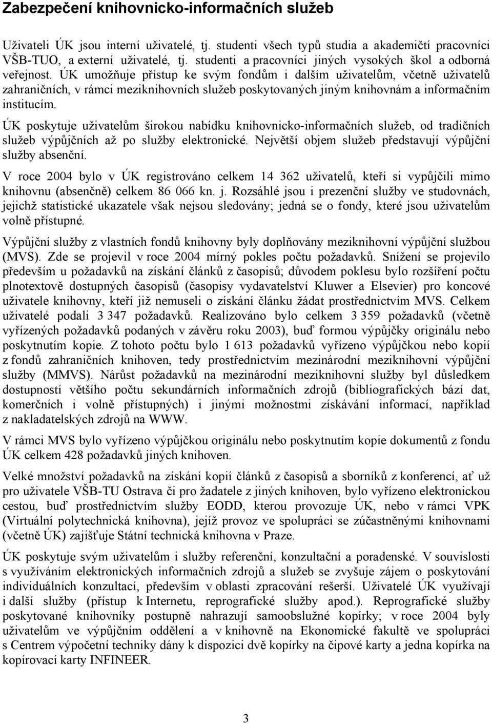 ÚK umožňuje přístup ke svým fondům i dalším uživatelům, včetně uživatelů zahraničních, v rámci meziknihovních služeb poskytovaných jiným knihovnám a informačním institucím.