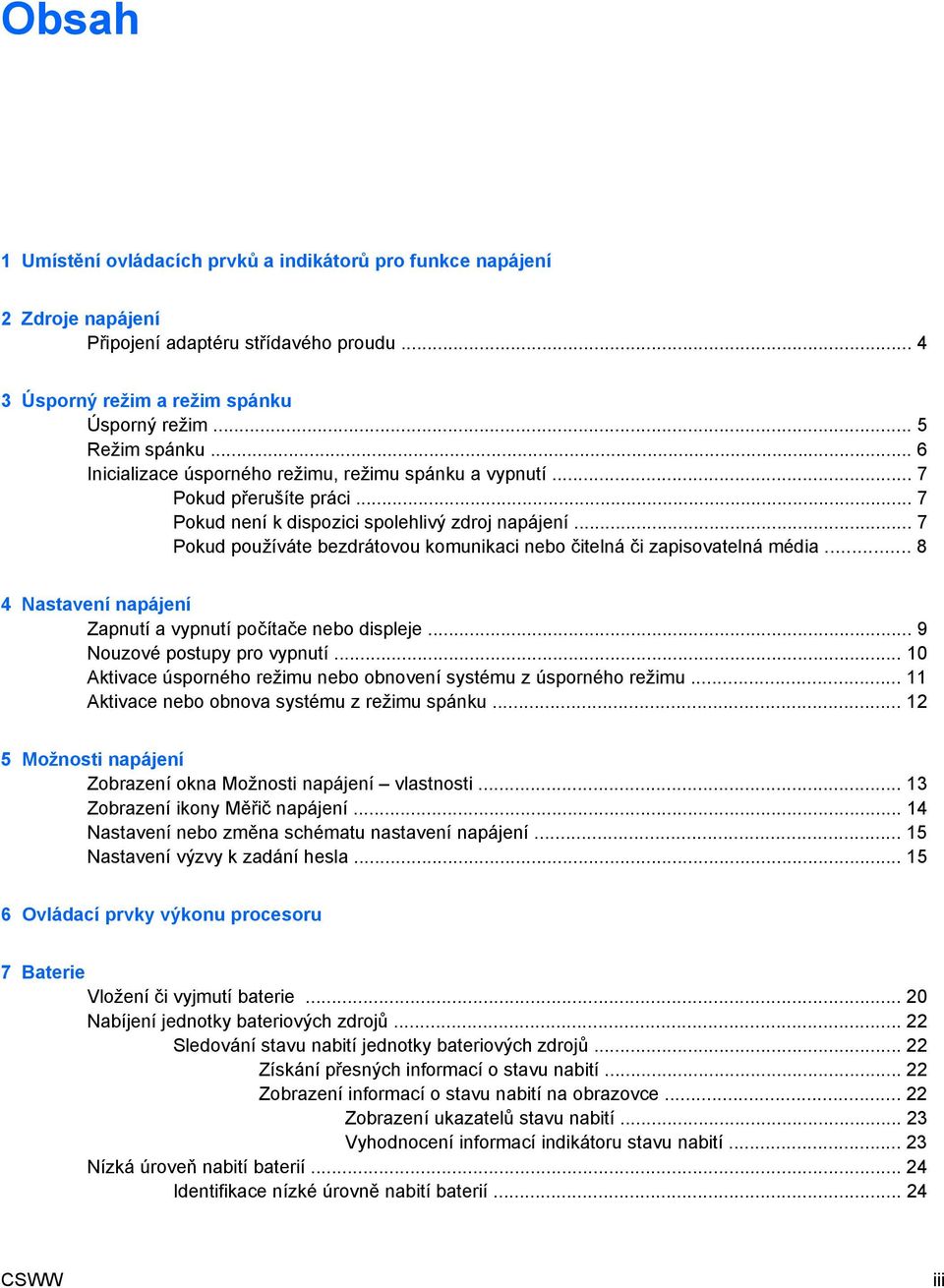 .. 7 Pokud používáte bezdrátovou komunikaci nebo čitelná či zapisovatelná média... 8 4 Nastavení napájení Zapnutí a vypnutí počítače nebo displeje... 9 Nouzové postupy pro vypnutí.