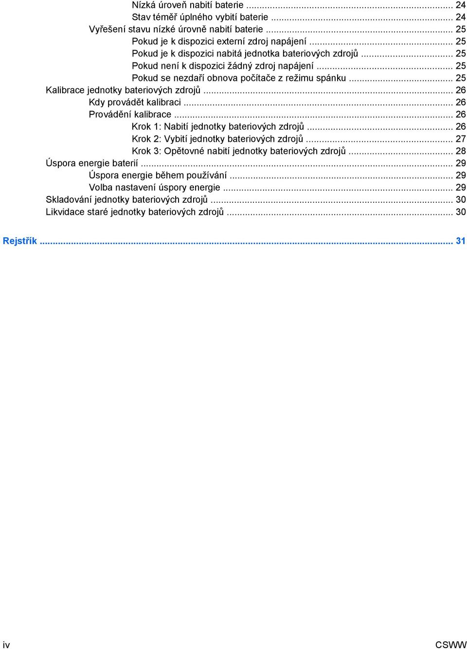 .. 25 Kalibrace jednotky bateriových zdrojů... 26 Kdy provádět kalibraci... 26 Provádění kalibrace... 26 Krok 1: Nabití jednotky bateriových zdrojů... 26 Krok 2: Vybití jednotky bateriových zdrojů.