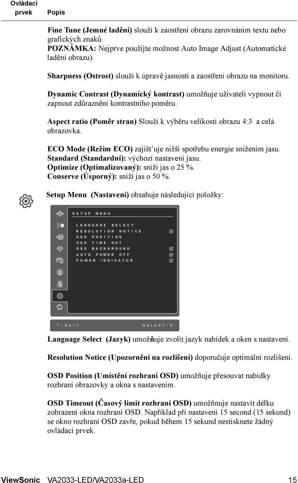 Aspect ratio (Poměr stran) Slouží k výběru velikosti obrazu 4:3 a celá obrazovka. ECO Mode (Režim ECO) zajišt uje nižší spotřebu energie snížením jasu. Standard (Standardní): výchozí nastavení jasu.