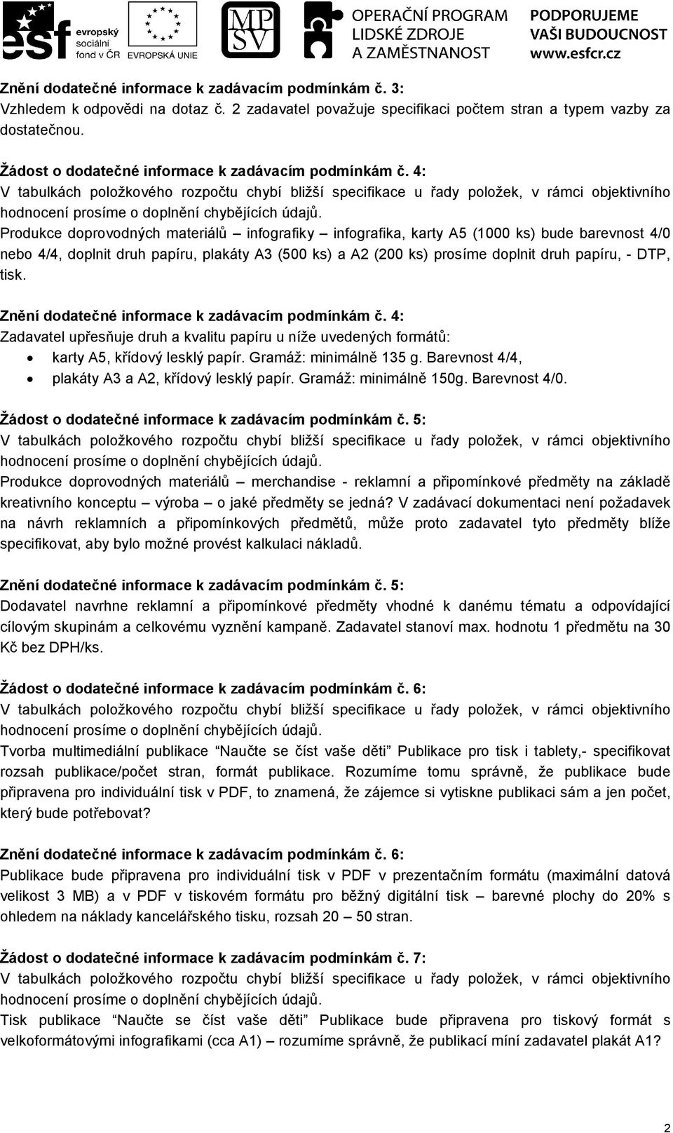 4: Produkce doprovodných materiálů infografiky infografika, karty A5 (1000 ks) bude barevnost 4/0 nebo 4/4, doplnit druh papíru, plakáty A3 (500 ks) a A2 (200 ks) prosíme doplnit druh papíru, - DTP,