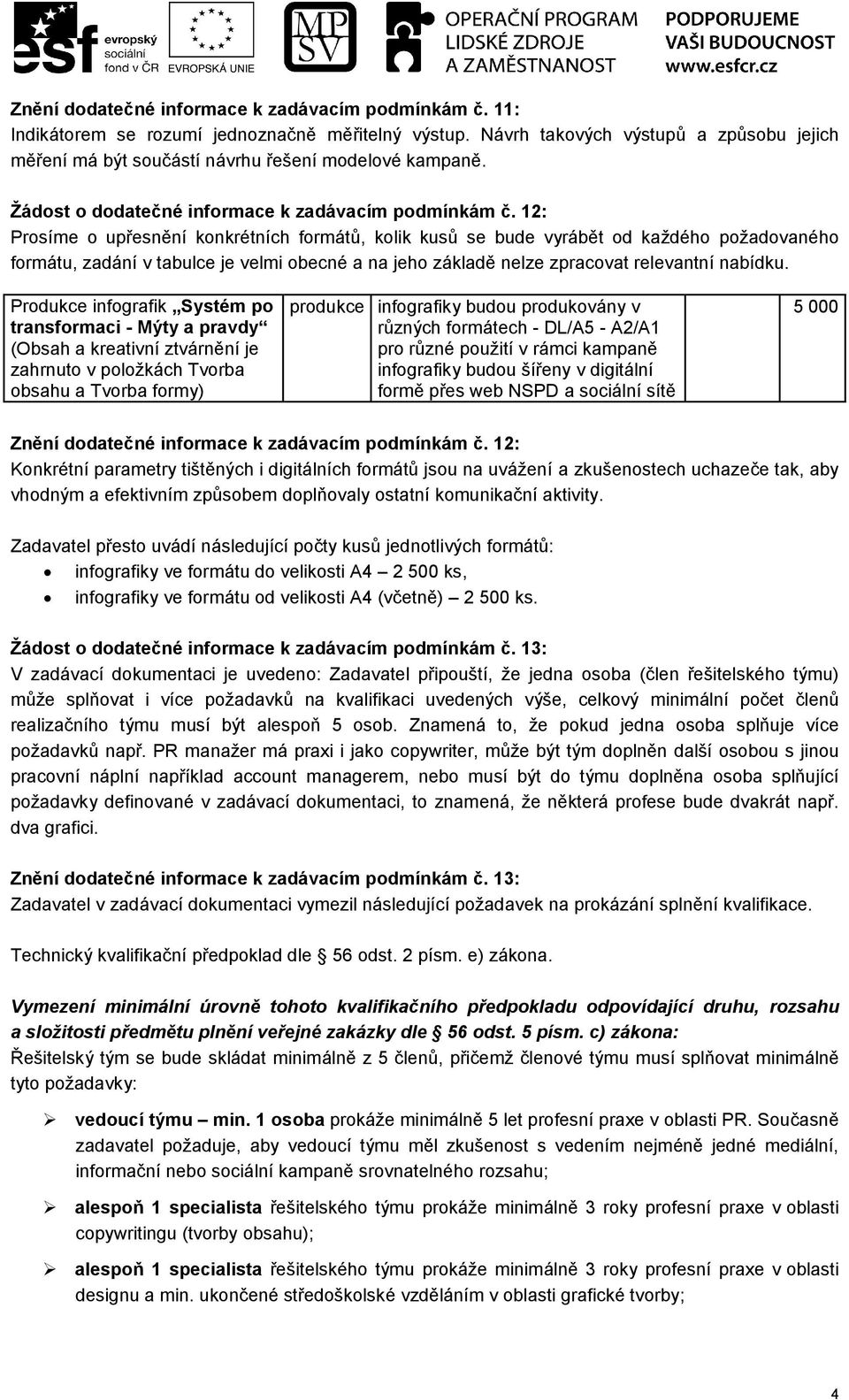 12: Prosíme o upřesnění konkrétních formátů, kolik kusů se bude vyrábět od každého požadovaného formátu, zadání v tabulce je velmi obecné a na jeho základě nelze zpracovat relevantní nabídku.