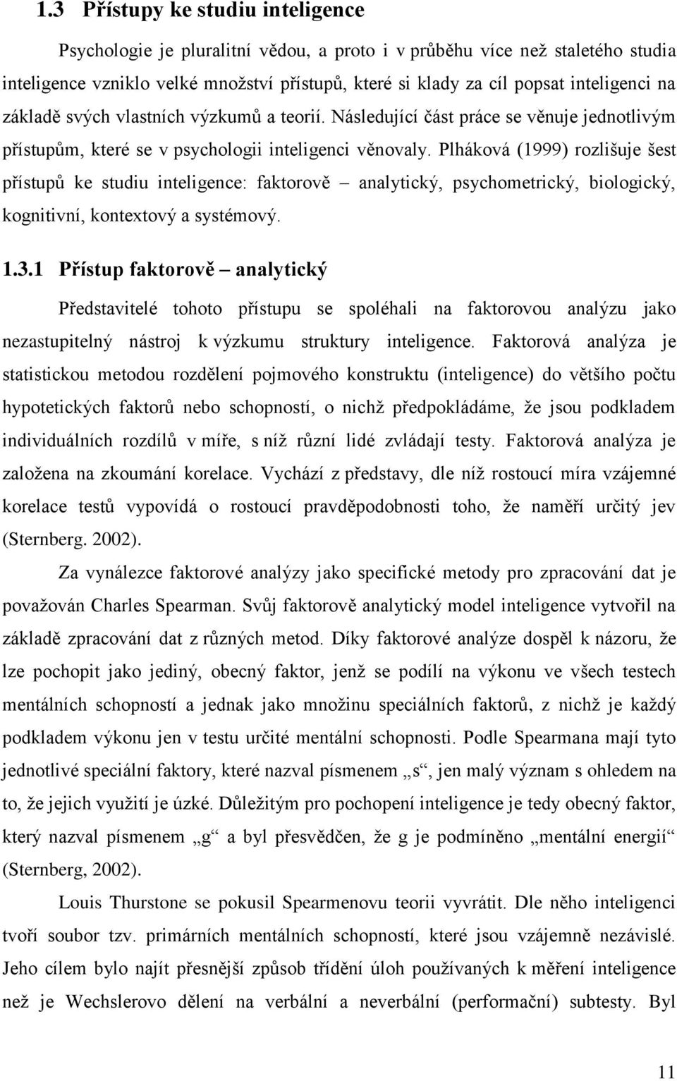 Plháková (1999) rozlišuje šest přístupů ke studiu inteligence: faktorově analytický, psychometrický, biologický, kognitivní, kontextový a systémový. 1.3.