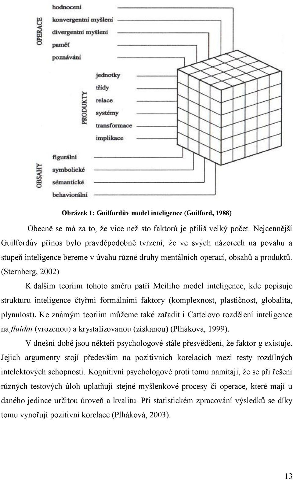 (Sternberg, 2002) K dalším teoriím tohoto směru patří Meiliho model inteligence, kde popisuje strukturu inteligence čtyřmi formálními faktory (komplexnost, plastičnost, globalita, plynulost).
