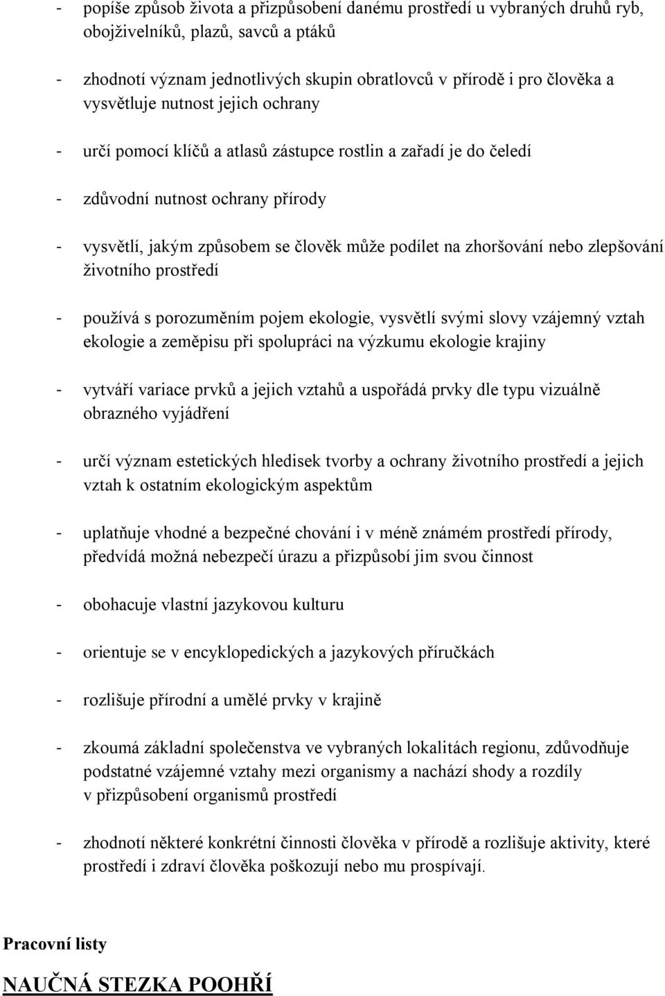 zlepšování životního prostředí - používá s porozuměním pojem ekologie, vysvětlí svými slovy vzájemný vztah ekologie a zeměpisu při spolupráci na výzkumu ekologie krajiny - vytváří variace prvků a