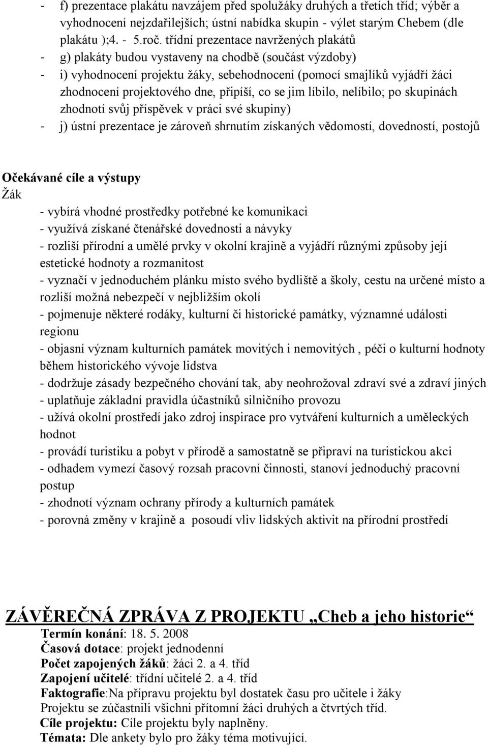 připíší, co se jim líbilo, nelíbilo; po skupinách zhodnotí svůj příspěvek v práci své skupiny) - j) ústní prezentace je zároveň shrnutím získaných vědomostí, dovedností, postojů Očekávané cíle a